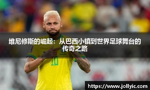 维尼修斯的崛起：从巴西小镇到世界足球舞台的传奇之路