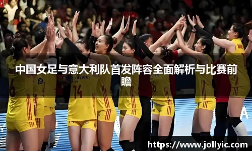 中国女足与意大利队首发阵容全面解析与比赛前瞻